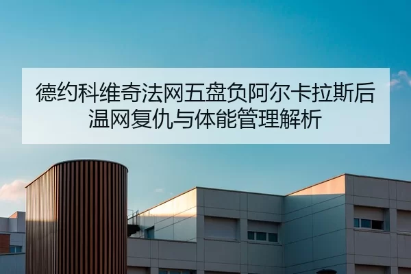 de-yue-ke-wei-qi-fa-wang-wu-pan-fu-a-er-ka-la-si-hou-wen-wang-fu-chou-yu-ti-neng-guan-li-jie-xi-1-796.jpg